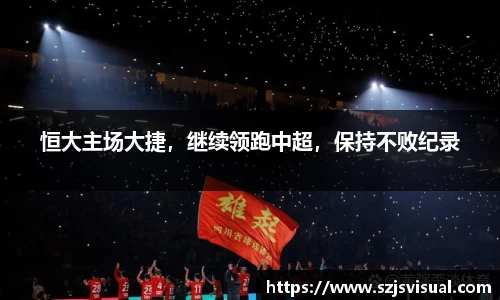 恒大主场大捷，继续领跑中超，保持不败纪录
